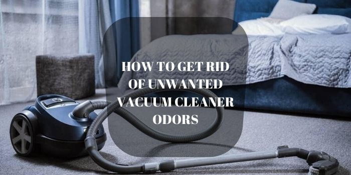 How to Remove Odor From Vacuum Cleaner