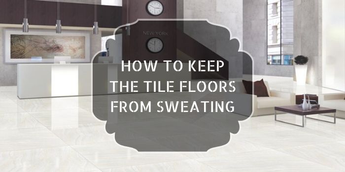5 Ways to Remove the Tile Sweating