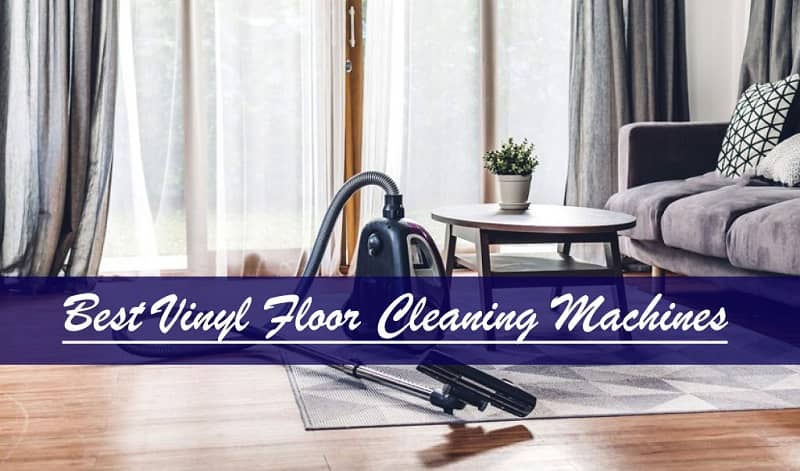 Best Vinyl Floor Cleaning Machine: Reviews, Buying Guide and FAQs 2023